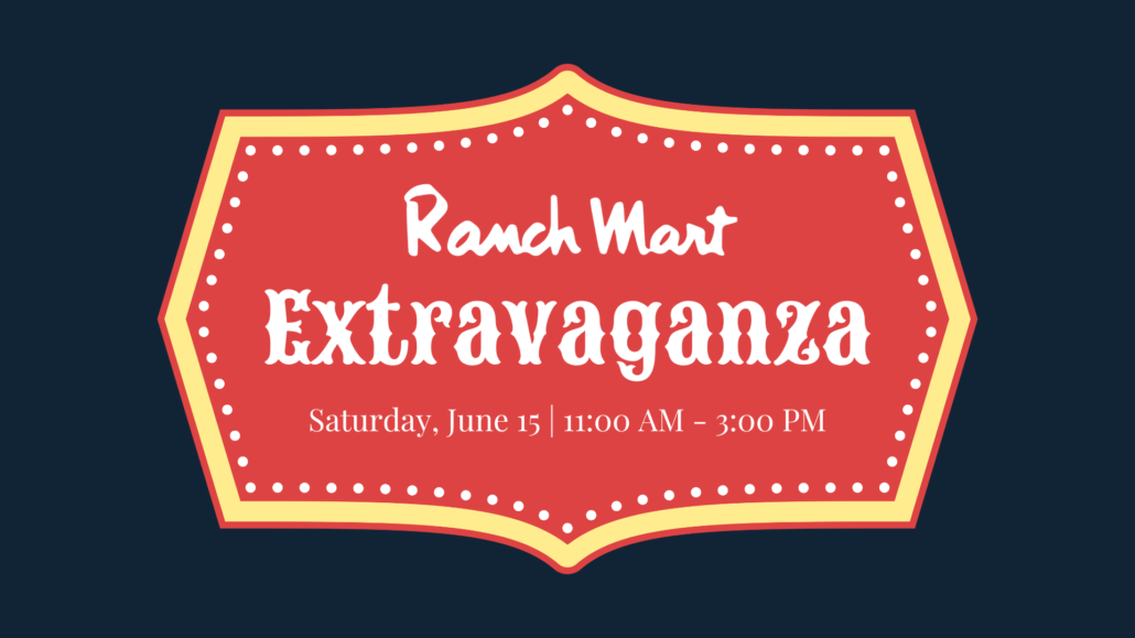 Ranch Mart Extravaganza on Saturday, June 15th from 11:00 AM until 3:00 PM